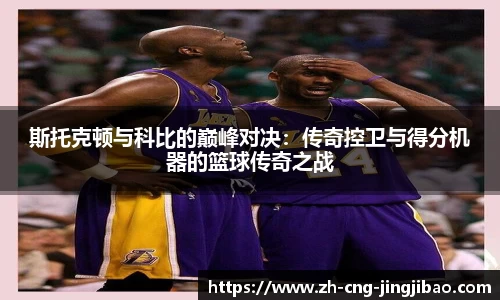 斯托克顿与科比的巅峰对决：传奇控卫与得分机器的篮球传奇之战